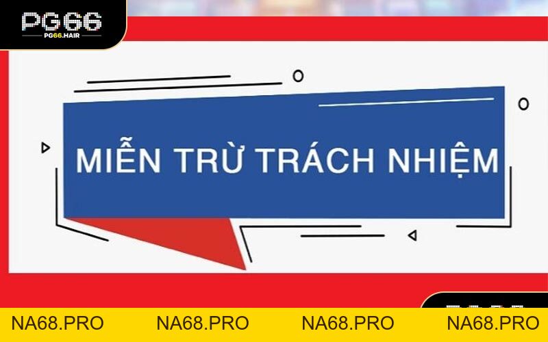 Miễn Trừ Trách Nhiệm - Điều Cần Biết Để Chơi An Toàn - NA68.PRO