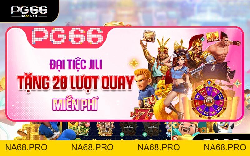 Đại Tiệc JIL Vòng Quay PG66 Tặng Miễn Phí 20 Lượt Quay May Mắn - NA68.PRO