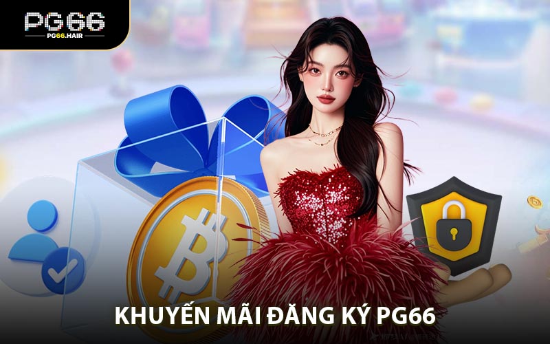 Khuyến Mãi Đăng Ký PG66 - Thưởng Chào Mừng Hấp Dẫn - NA68.PRO
